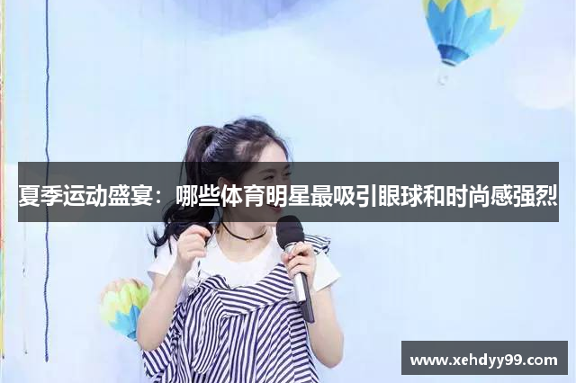 夏季运动盛宴：哪些体育明星最吸引眼球和时尚感强烈